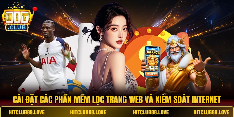 Cài đặt các phần mềm lọc trang web và kiểm soát internet