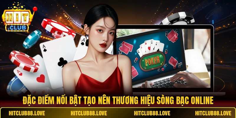 Đặc điểm nổi bật tạo nên thương hiệu sòng bạc online