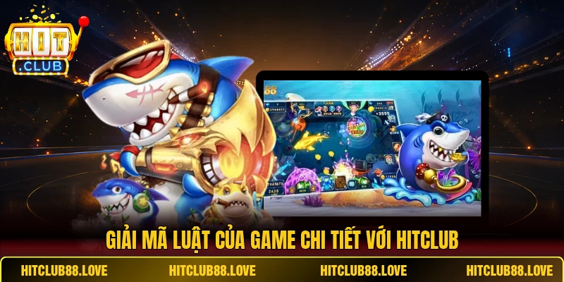 Giải mã luật của game chi tiết với HITCLUB
