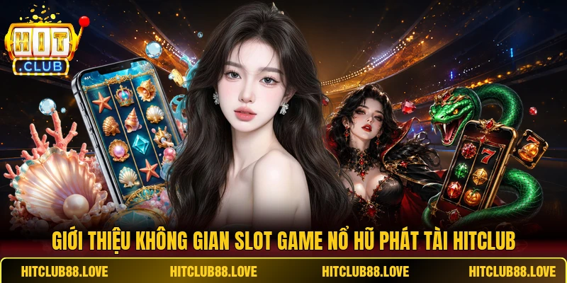 Giới thiệu không gian slot game nổ hũ phát tài HITCLUB