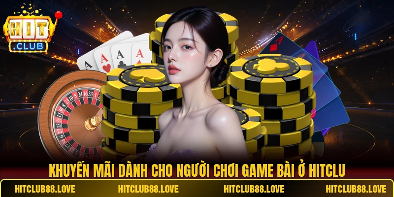 Khuyến mãi dành cho người chơi game bài ở HITCLUB