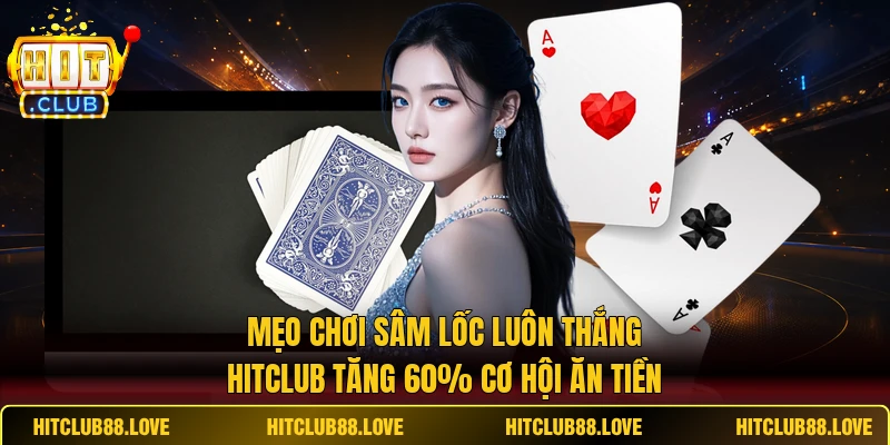 Mẹo Chơi Sâm Lốc Luôn Thắng HITCLUB Tăng 60% Cơ Hội Ăn Tiền