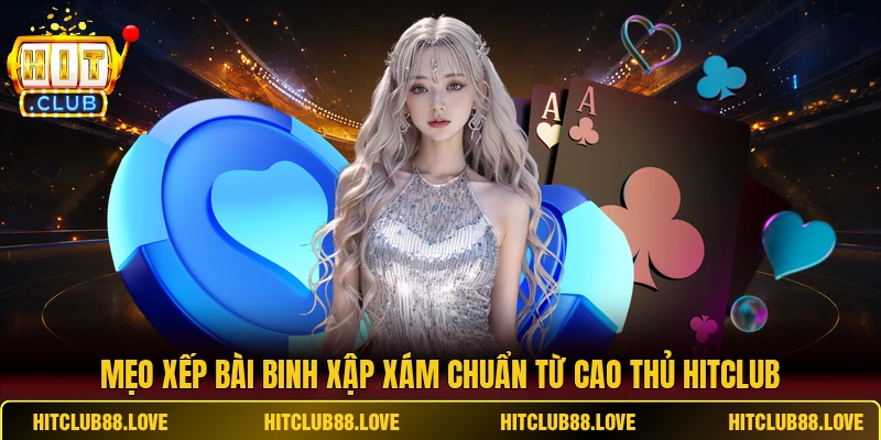 Mẹo xếp bài Binh Xập Xám chuẩn từ cao thủ HITCLUB