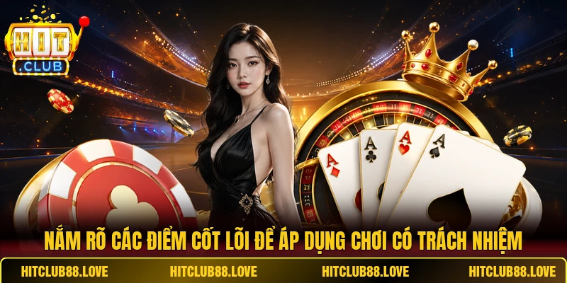 Nắm rõ các điểm cốt lõi để áp dụng chơi có trách nhiệm