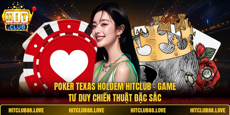 Poker Texas Holdem HITCLUB - Game tư duy chiến thuật đặc sắc