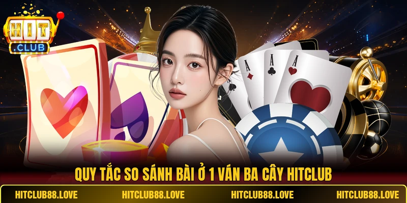 Quy tắc so sánh bài ở 1 ván Ba Cây HITCLUB