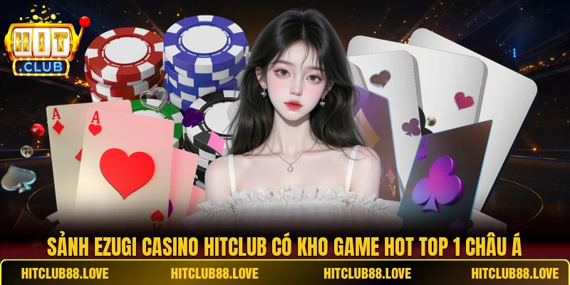 Sảnh Ezugi Casino HITCLUB Có Kho Game Hot Top 1 Châu Á
