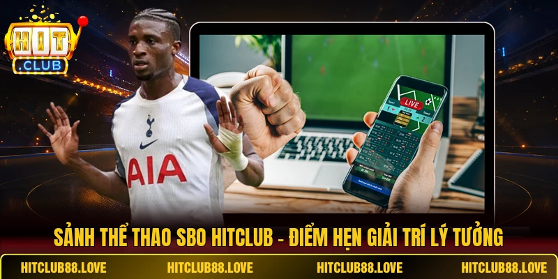 Sảnh Thể Thao SBO HITCLUB - Điểm Hẹn Giải Trí Lý Tưởng