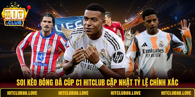 Soi kèo bóng đá cúp C1 HITCLUB cập nhật tỷ lệ chính xác