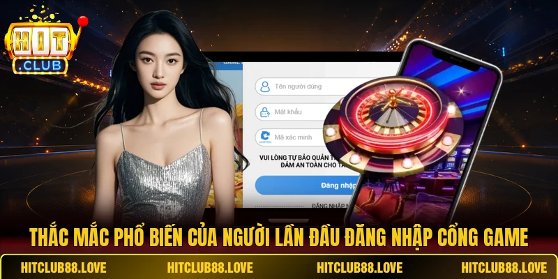 Thắc mắc phổ biến của người lần đầu đăng nhập cổng game