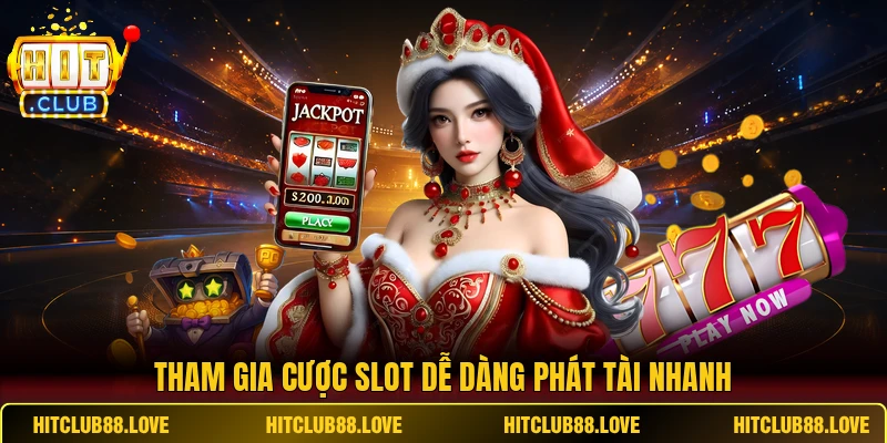 Tham gia cược slot Hitclub dễ dàng phát tài nhanh