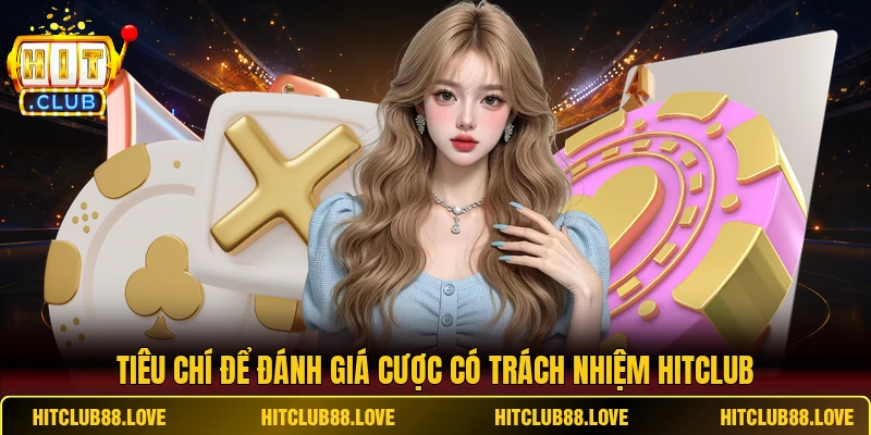 Tiêu chí để đánh giá cược có trách nhiệm HITCLUB