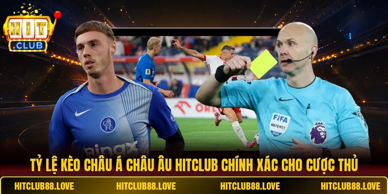 Tỷ Lệ Kèo Châu Á Châu Âu HITCLUB Chính Xác Cho Cược Thủ